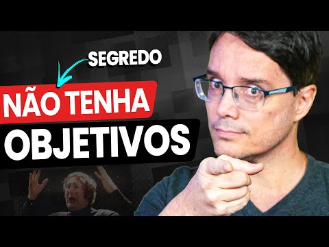 VOCÊ NÃO PRECISA DE OBJETIVOS!