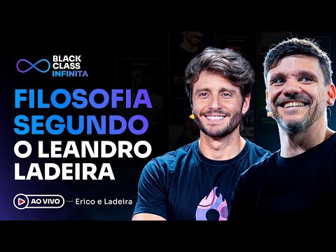 FILOSOFIA SEGUNDO LEANDRO LADEIRA | Black Class Infinita – Erico + Ladeira